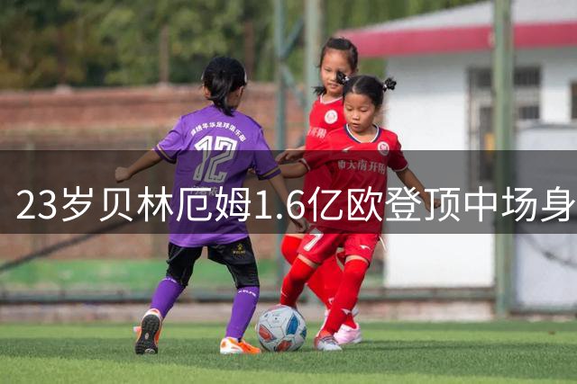 23岁贝林厄姆1.6亿欧登顶中场身价榜 世界杯7球创英格兰纪录改写历史